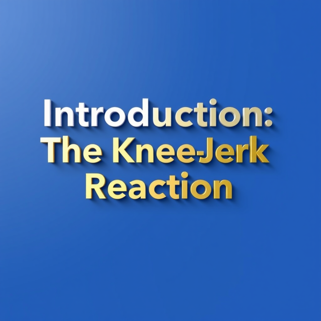 Introduction: The Knee-Jerk Reaction